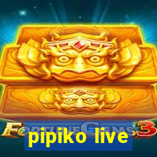 pipiko live